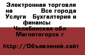 Электронная торговля на Sberbankm - Все города Услуги » Бухгалтерия и финансы   . Челябинская обл.,Магнитогорск г.